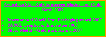 Text Box: Awards to Skin Kidz Sunscreen Mother and Child Bottle 2007International World Star Packaging award 2007SASOL Trophy for Innovation 2007Silver Medal�Gold pack Award 2007